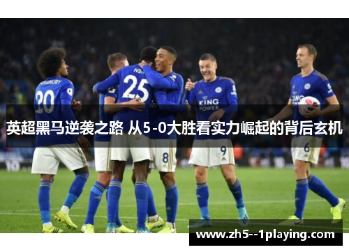 英超黑马逆袭之路 从5-0大胜看实力崛起的背后玄机